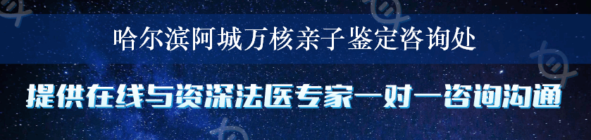 哈尔滨阿城万核亲子鉴定咨询处